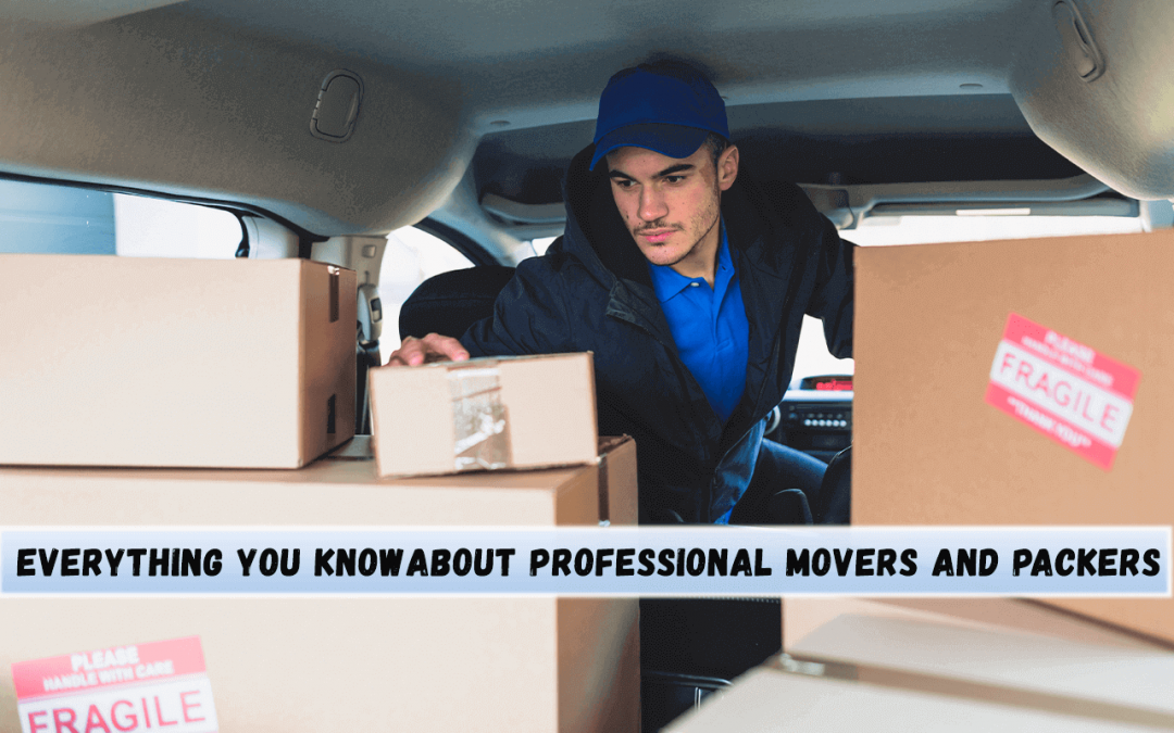 Everything you know About Professional Movers and Packers